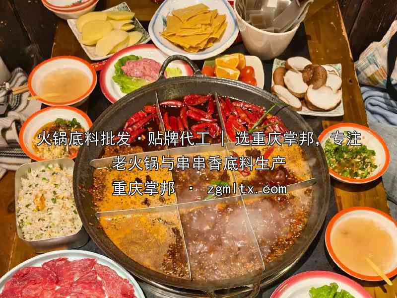 火锅底料批发·贴牌代工 | 选重庆掌邦，专注老火锅与串串香底料生产