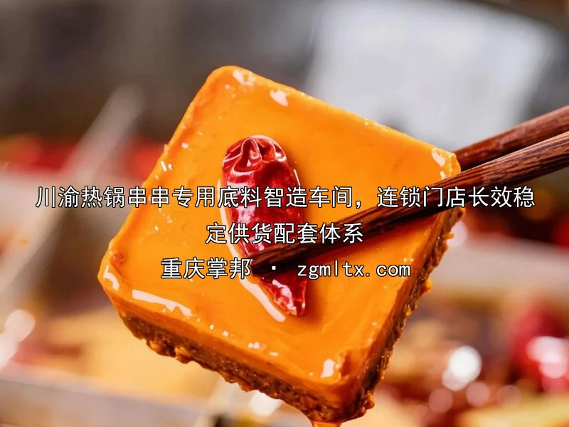 川渝热锅串串专用底料智造车间，连锁门店长效稳定供货配套体系