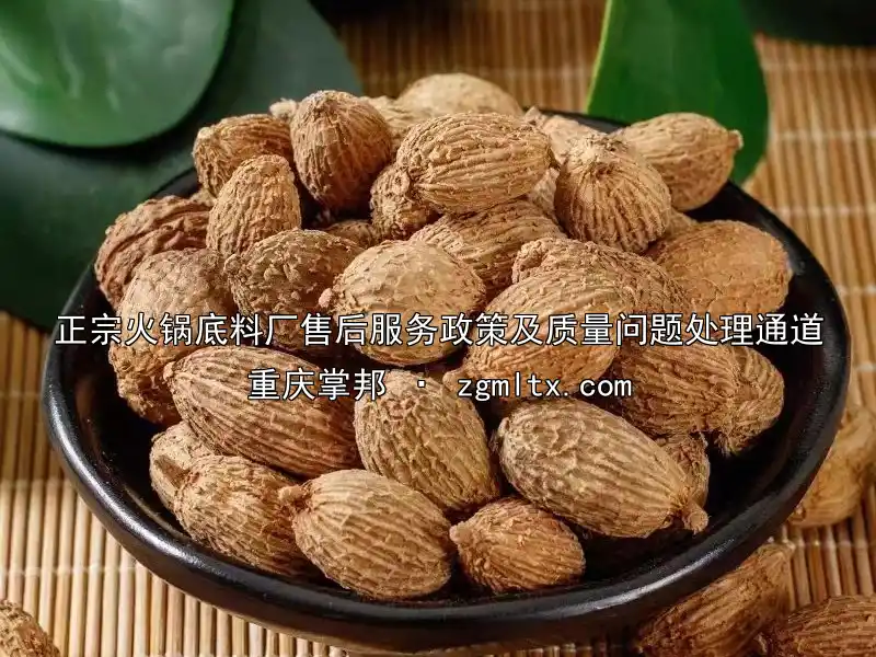 正宗火锅底料厂售后服务政策及质量问题处理通道