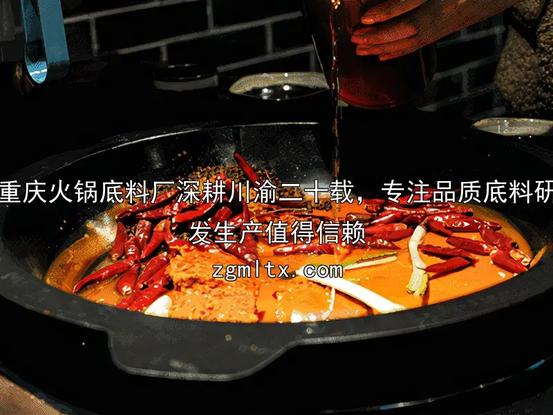 重庆火锅底料厂深耕川渝二十载，专注品质底料研发生产值得信赖