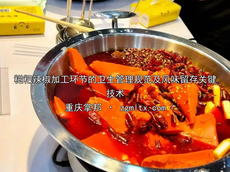 糍粑辣椒加工环节的卫生管理规范及风味留存关键技术