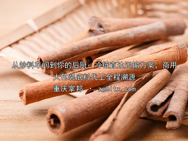 从炒料车间到你的后厨：冷链直达运输方案，商用大包装底料代工全程溯源