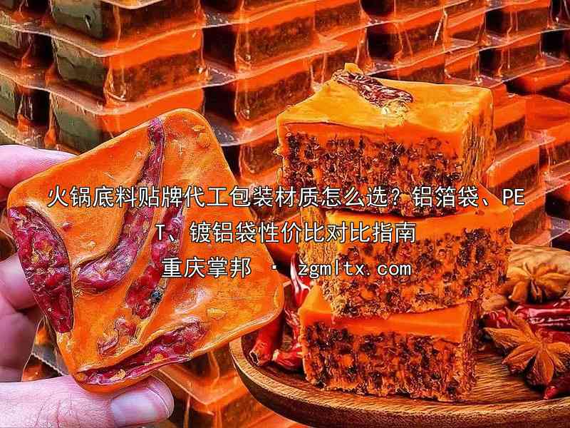 火锅底料贴牌代工包装材质怎么选？铝箔袋、PET、镀铝袋性价比对比指南
