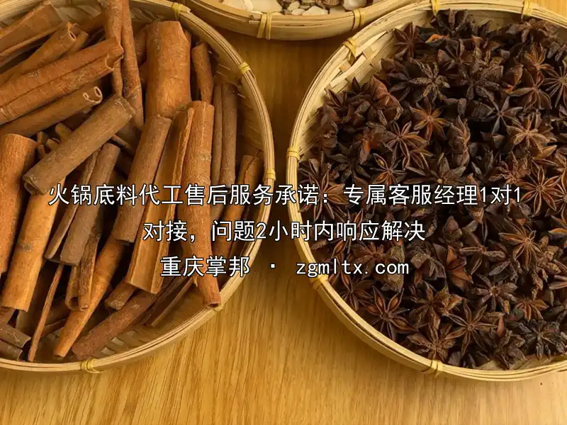 火锅底料代工售后服务承诺：专属客服经理1对1对接，问题2小时内响应解决